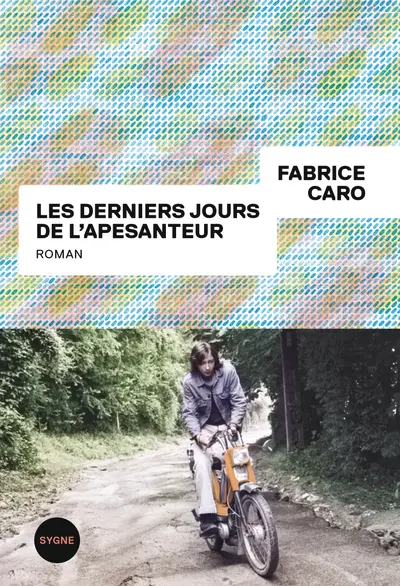 Les derniers jours de l'apesanteur - Fabrice Caro