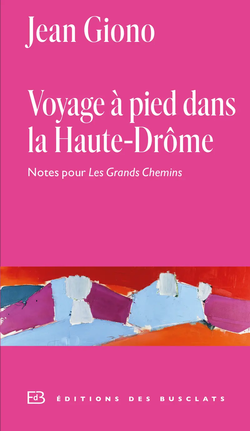Jean Giono. Voyage à pied dans la Haute-Drôme, Gallimard, 2024 (collection Les Éditions des Busclats)