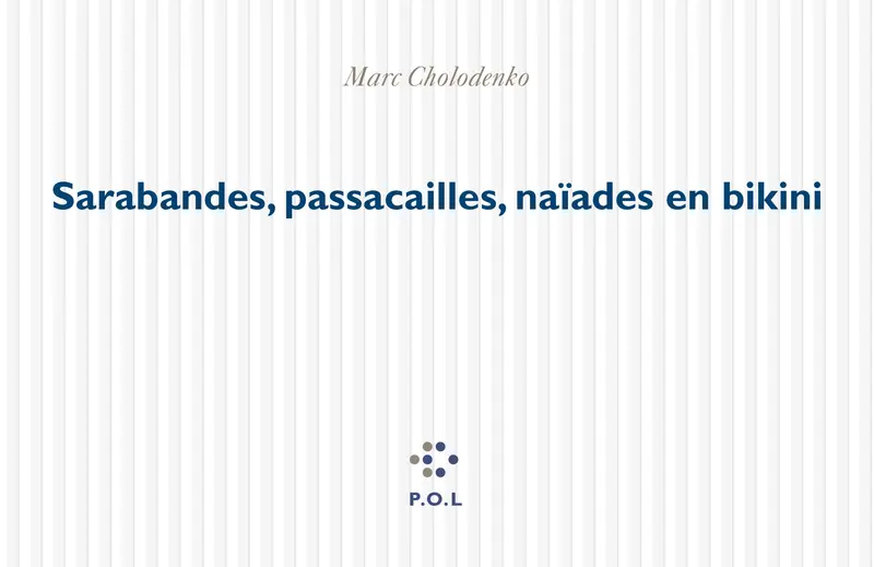 Sarabandes, passacailles, naïades en bikini - Marc Cholodenko