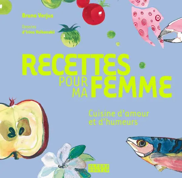 Recettes pour ma femme - Bruno Verjus - Irina Volkonskii - Irina Volkonskii