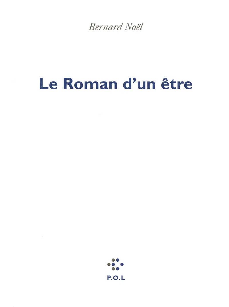 Le Roman d'un être - Bernard Noël