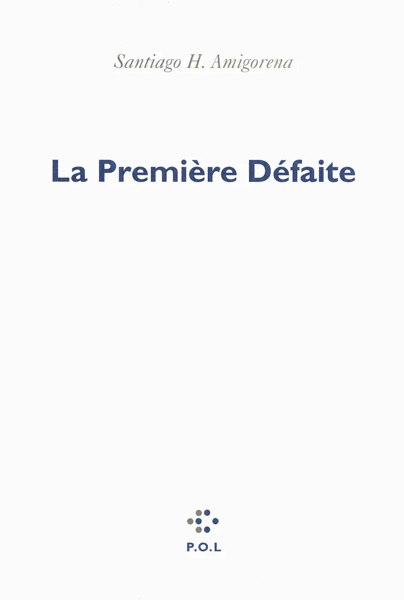 La Première Défaite - Santiago H. Amigorena