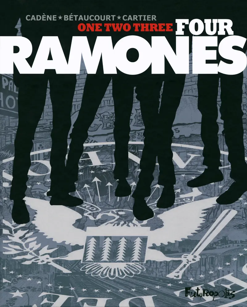 One, two, three, four, Ramones - Éric Cartier - Éric Cartier - Xavier Bétaucourt - Bruno Cadène