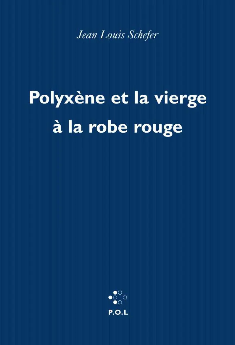 Polyxène et la vierge à la robe rouge - Jean Louis Schefer