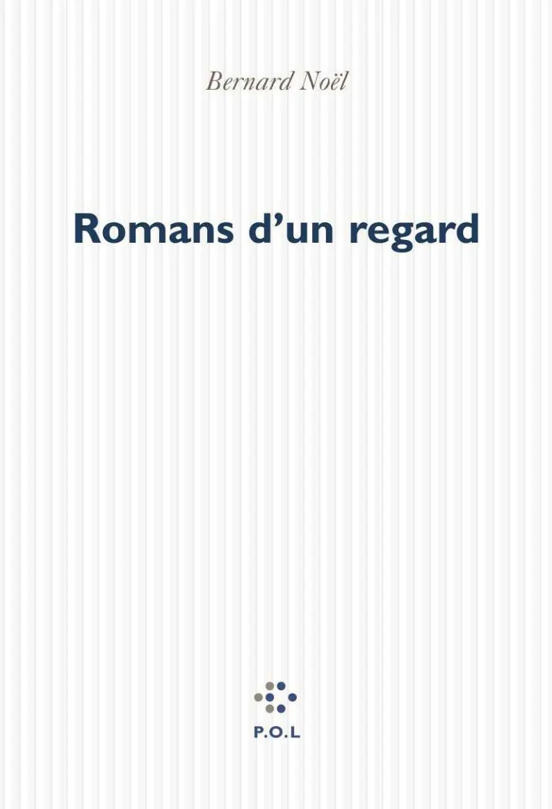 Romans d'un regard - Bernard Noël