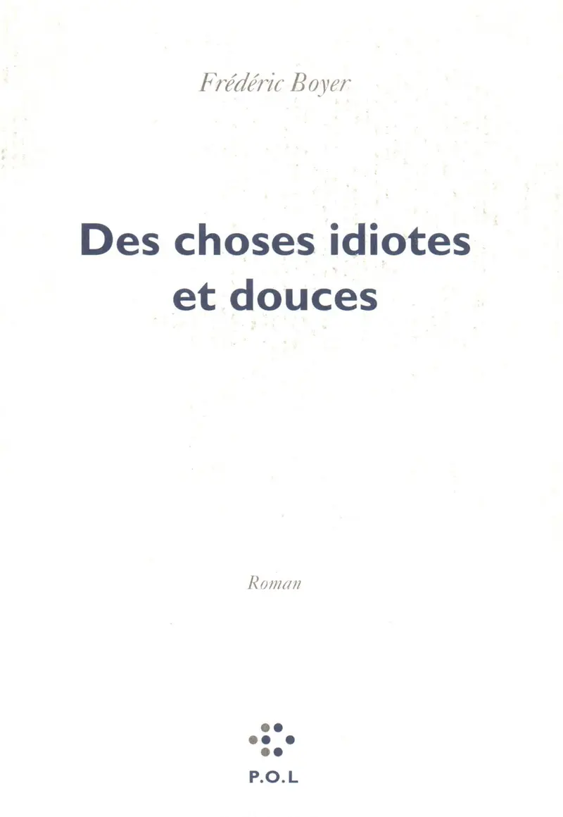 Des choses idiotes et douces - Frédéric Boyer