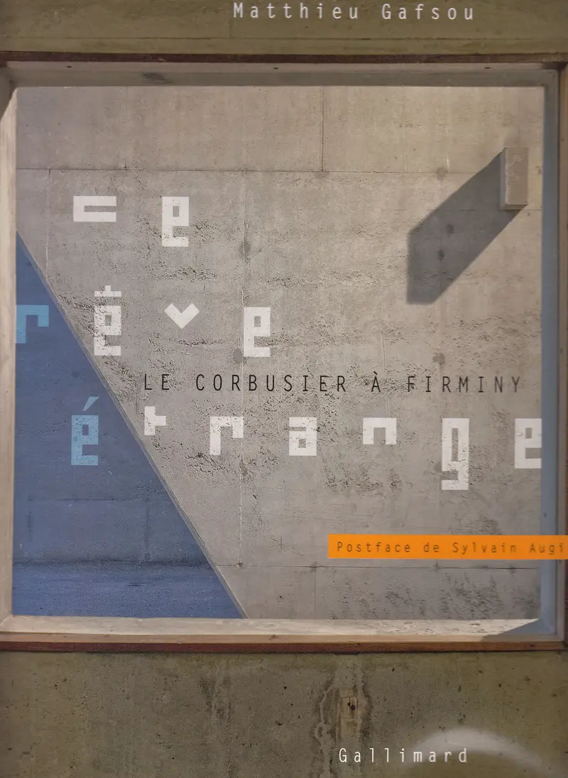 Ce rêve étrange, Le Corbusier à Firminy - Matthieu Gafsou