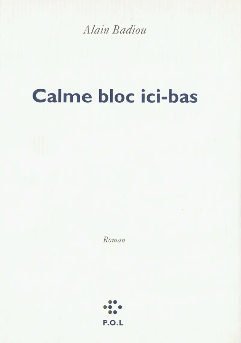 Calme bloc ici-bas - Alain Badiou