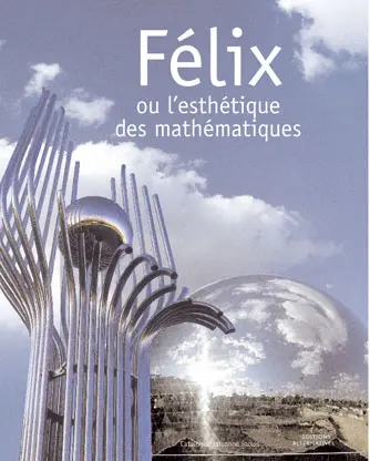 Félix ou L'esthétique des mathématiques - Félix