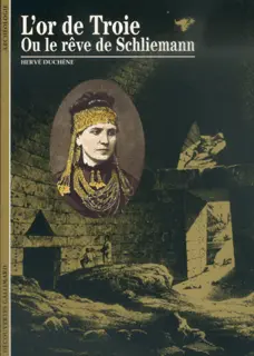 L'Or de Troie ou le rêve de Schliemann - Hervé Duchêne