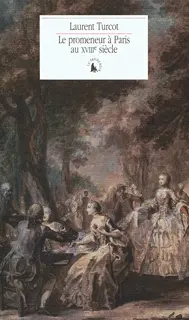Le promeneur à Paris au XVIIIᵉ siècle - Laurent Turcot