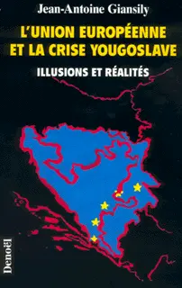 L'Union européenne et la crise yougoslave - Jean-Antoine Giansily