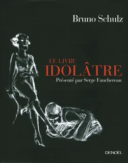 Le Livre idolâtre - Bruno Schulz