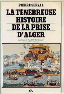 La ténébreuse histoire de la prise d'Alger - Pierre Serval