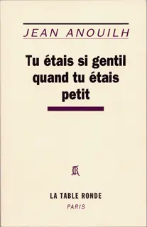 Tu étais si gentil quand tu étais petit - Jean Anouilh
