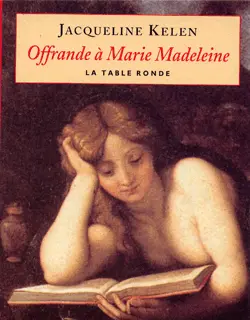 Offrande à Marie Madeleine - Jacqueline Kelen