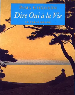 Dire Oui à la Vie - Pema Chödrön