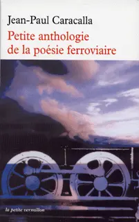 Petite anthologie de la poésie ferroviaire - Jean-Paul Caracalla