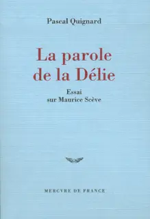 La parole de la Délie - Pascal Quignard