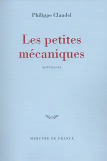 Les petites mécaniques - Philippe Claudel