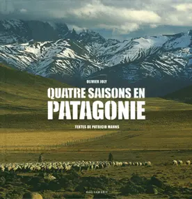 Quatre saisons en Patagonie - Olivier Joly - Patricio Manns
