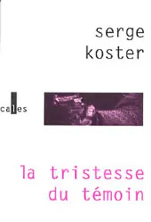 La tristesse du témoin - Serge Koster