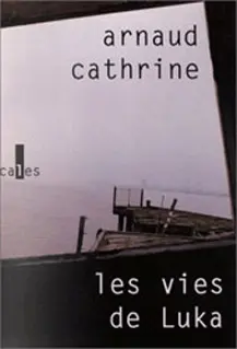 Les vies de Luka - Arnaud Cathrine
