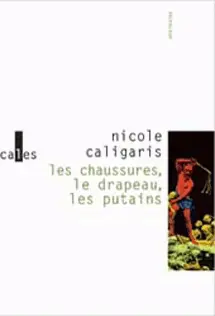 Les chaussures, le drapeau, les putains - Nicole Caligaris