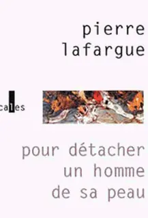 Pour détacher un homme de sa peau - Pierre Lafargue