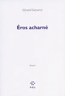 Éros acharné - Gérard Gavarry