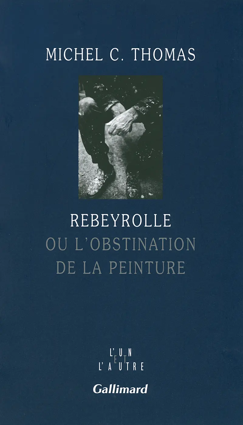 Rebeyrolle ou L'obstination de la peinture - Michel C. Thomas