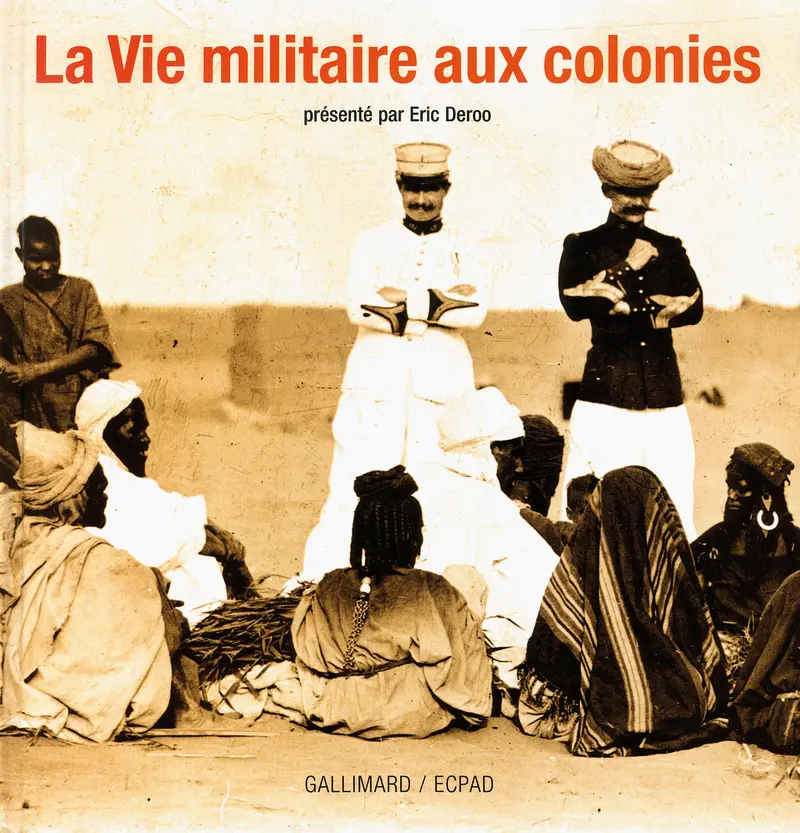 La Vie militaire aux colonies - Éric Deroo