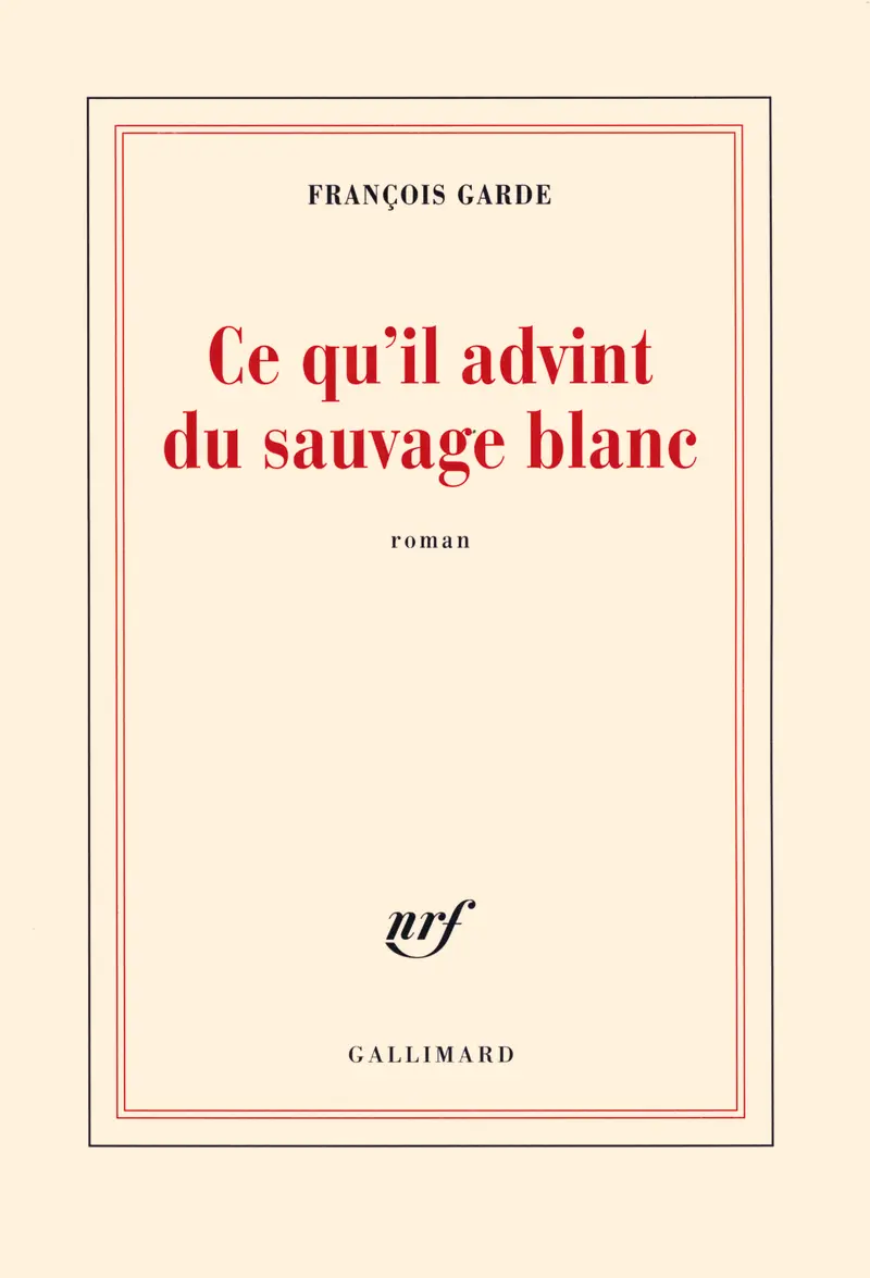 Ce qu'il advint du sauvage blanc - François Garde