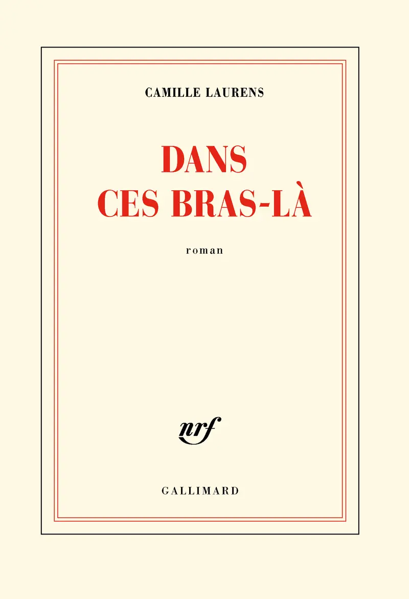 Dans ces bras-là - Camille Laurens