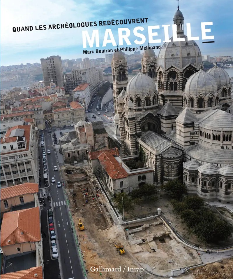 Quand les archéologues redécouvrent Marseille - Marc Bouiron - Philippe Mellinand
