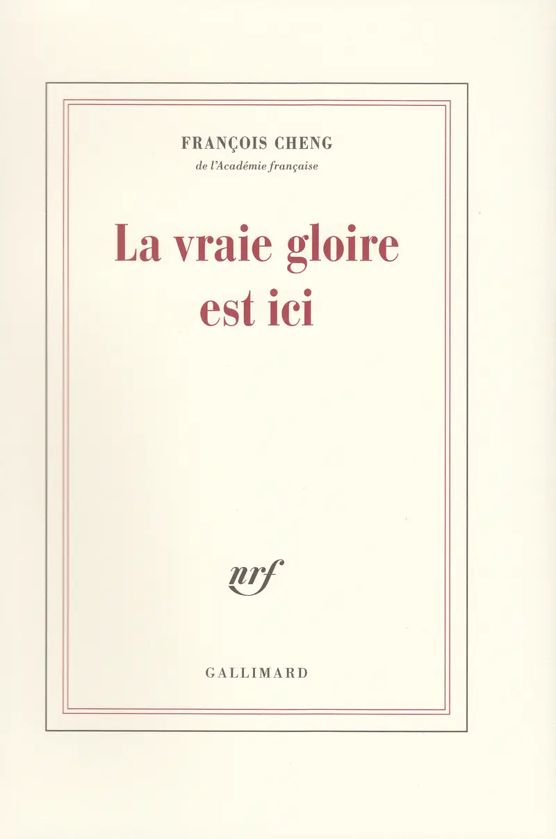 La vraie gloire est ici - François Cheng