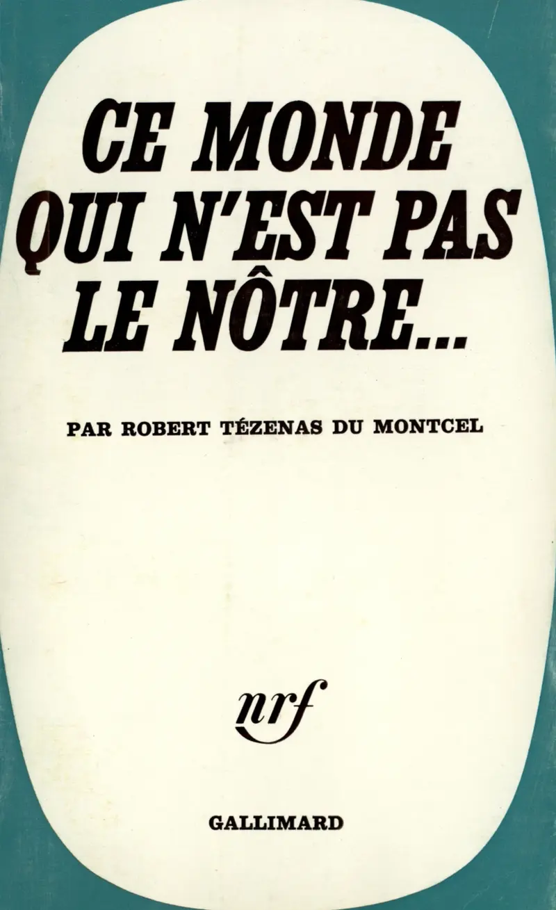 Ce monde qui n'est pas le nôtre... - Robert Tézenas du Montcel