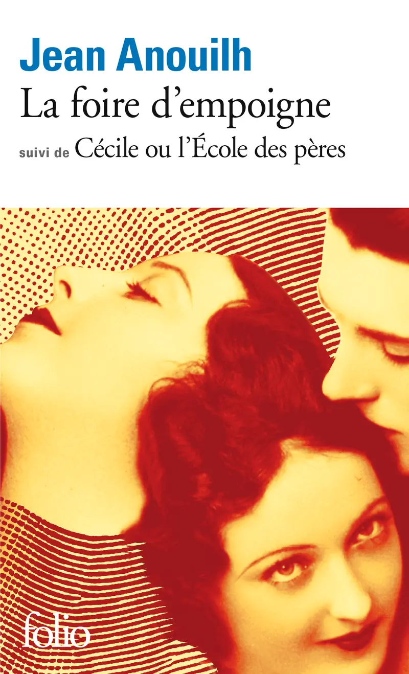La foire d'empoigne suivi de Cécile ou L'école des pères - Jean Anouilh