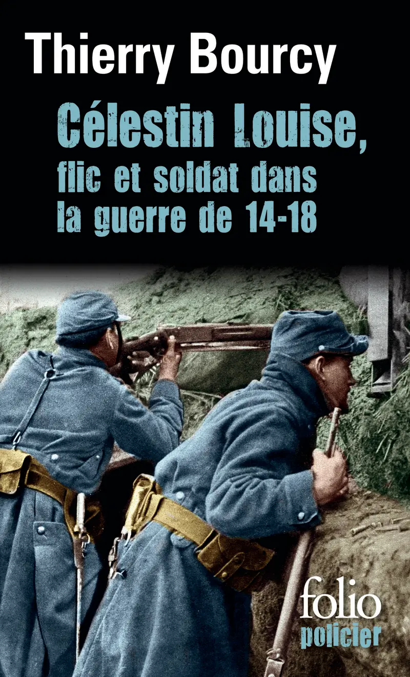 Célestin Louise, flic et soldat dans la guerre de 14-18 - Thierry Bourcy