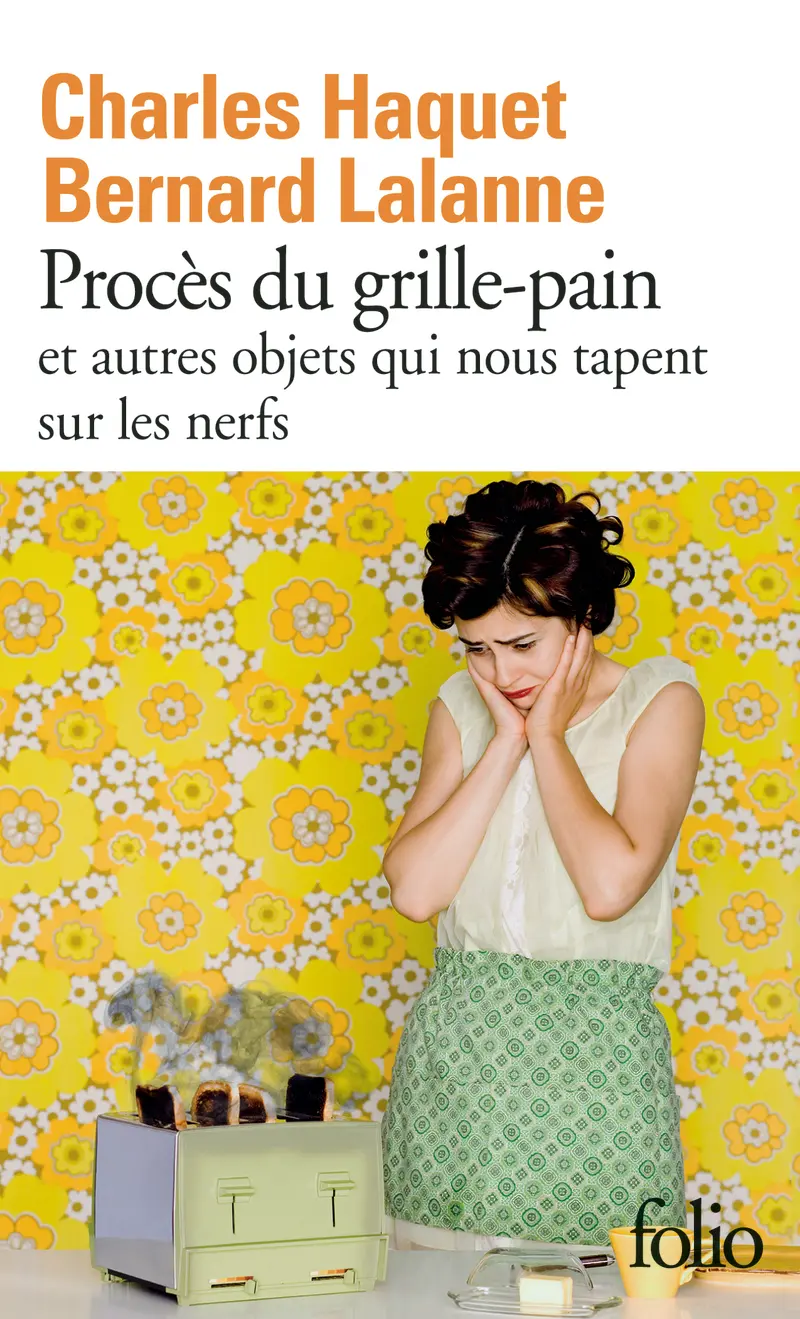 Procès du grille-pain et autres objets qui nous tapent sur les nerfs - Charles Haquet - Bernard Lalanne