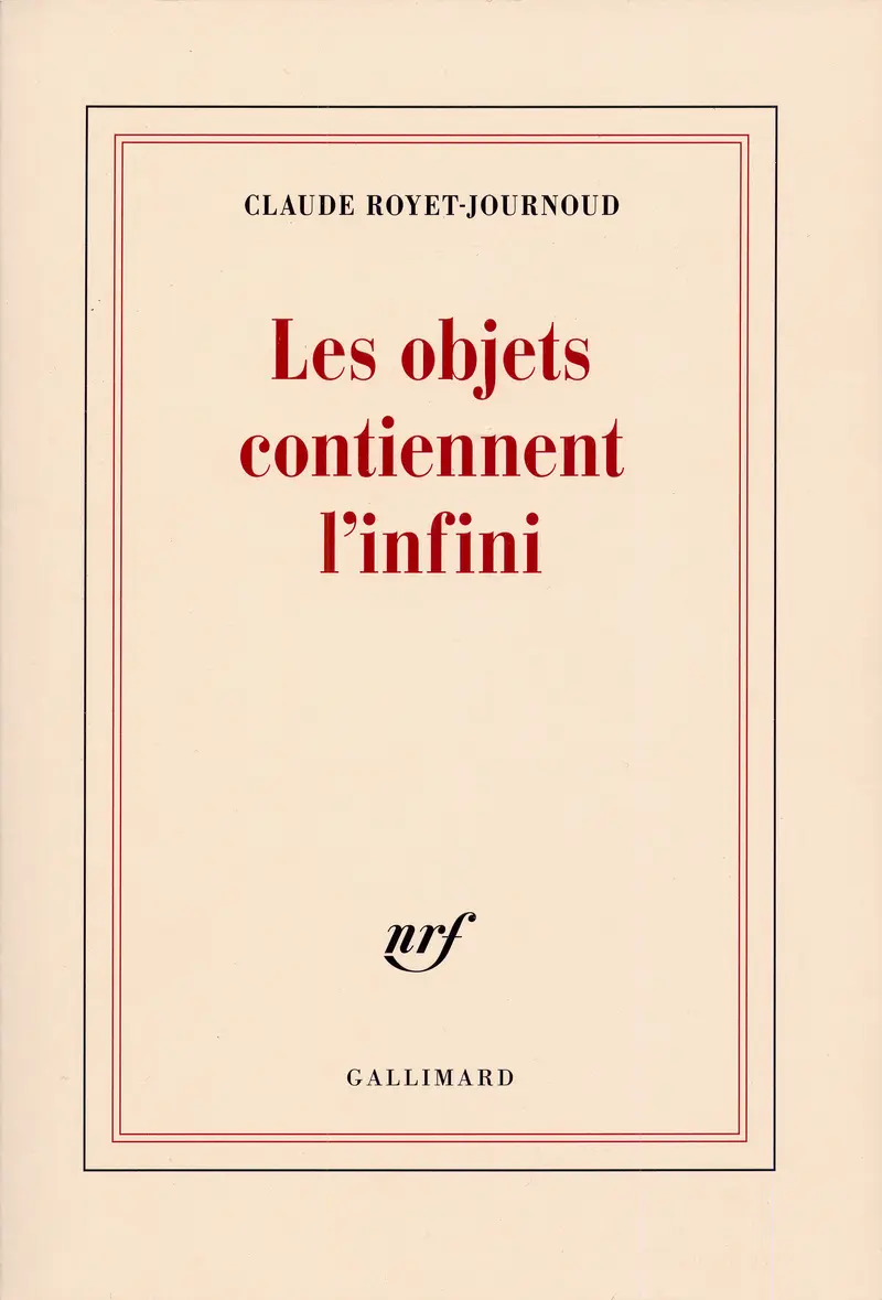 Les objets contiennent l'infini - Claude Royet-Journoud