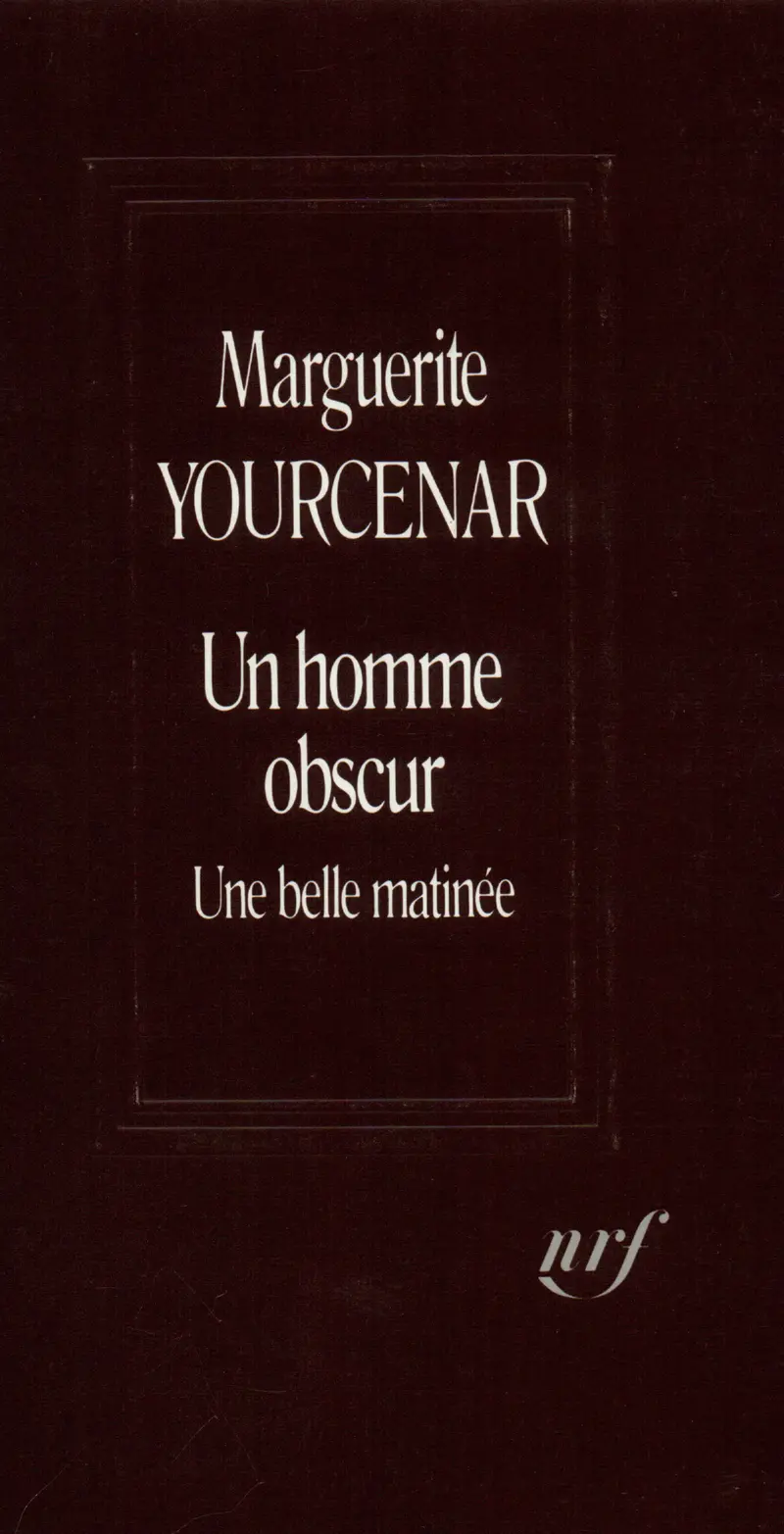 Un homme obscur – Une belle matinée - Marguerite Yourcenar