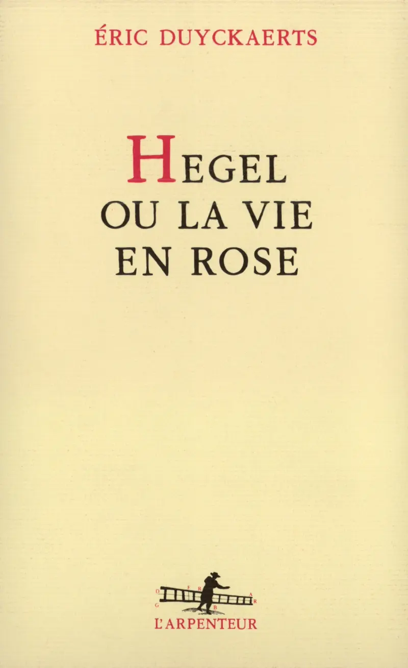 Hegel ou La vie en rose - Éric Duyckaerts