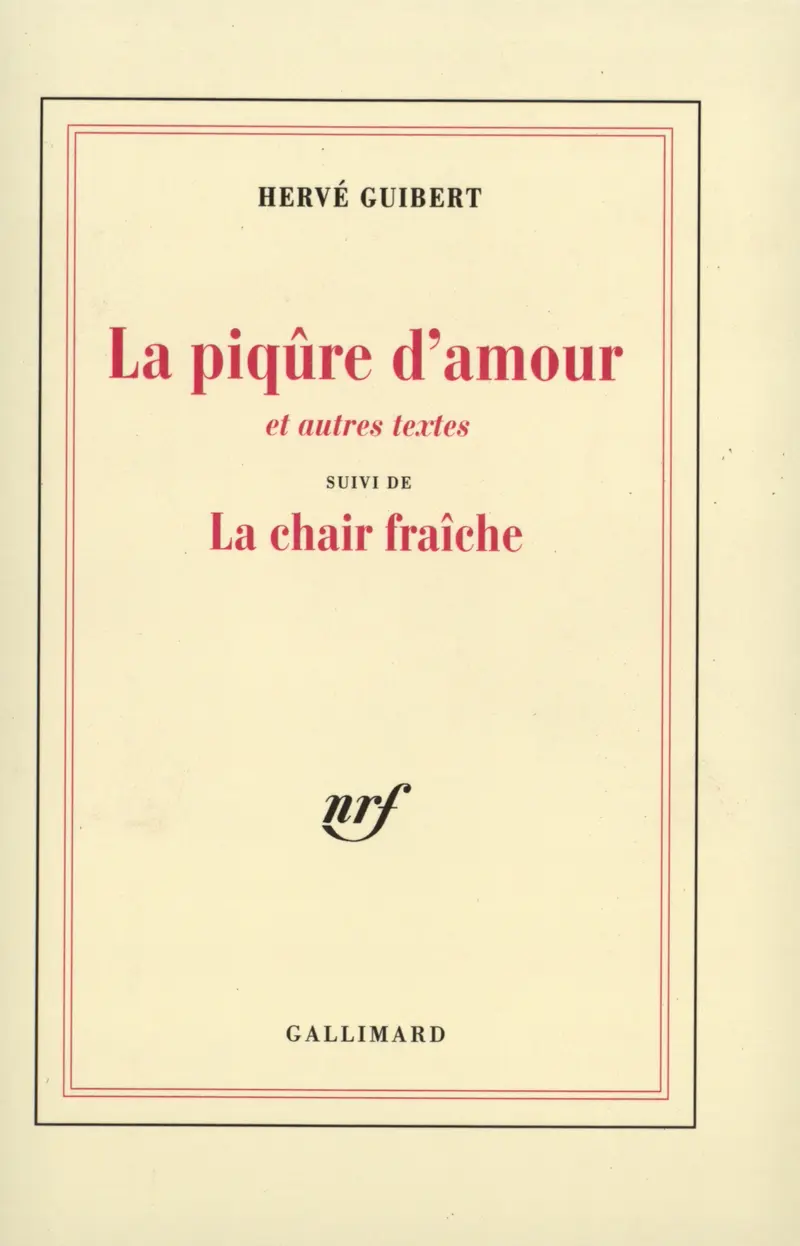 La piqûre d'amour et autres textes suivi de La chair fraîche - Hervé Guibert