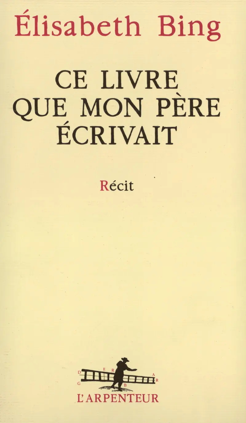 Ce livre que mon père écrivait - Élisabeth Bing