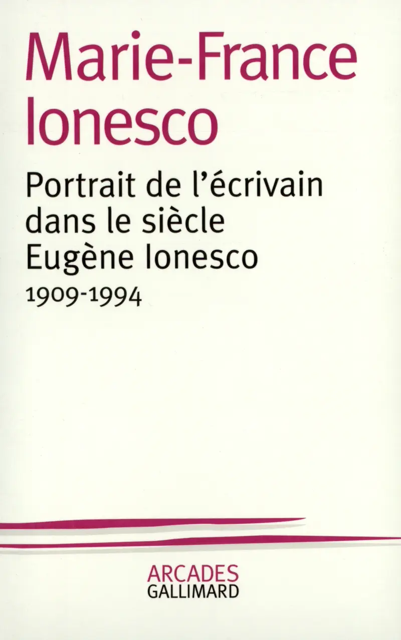 Portrait de l'écrivain dans le siècle : Eugène Ionesco (1909-1994) - Marie-France Ionesco