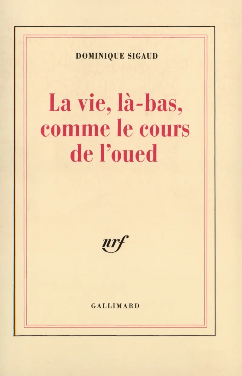 La Vie, là-bas, comme le cours de l'oued - Dominique Sigaud