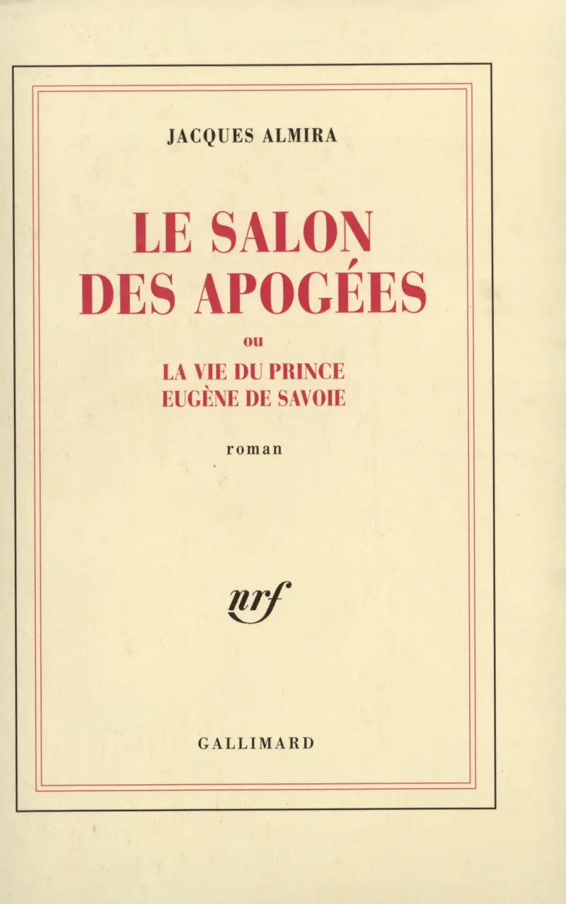 Le Salon des Apogées ou La vie du prince Eugène de Savoie - Jacques Almira