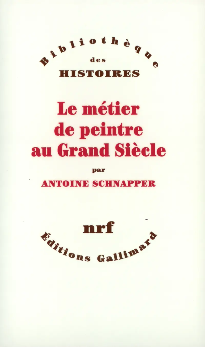 Le Métier de peintre au Grand Siècle - Antoine Schnapper
