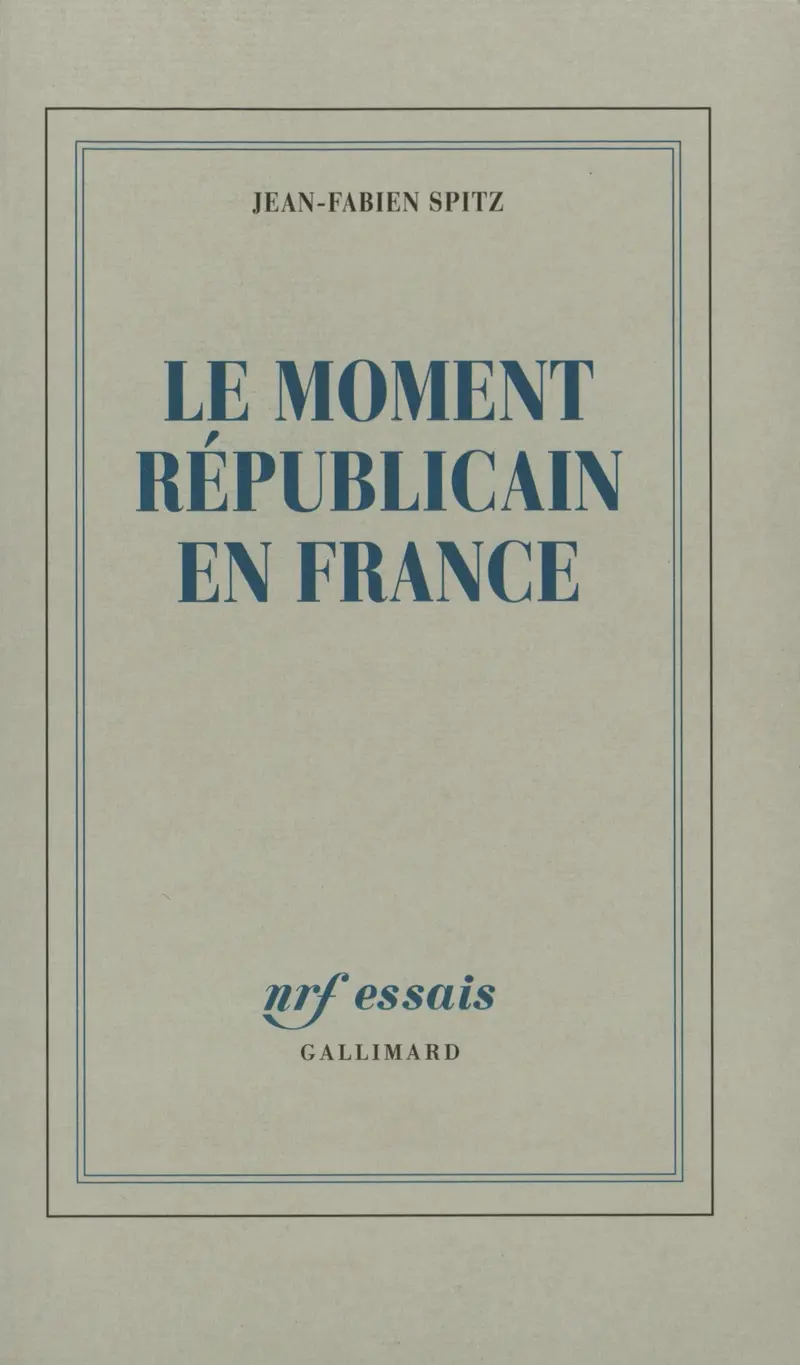 Le moment républicain en France - Jean-Fabien Spitz